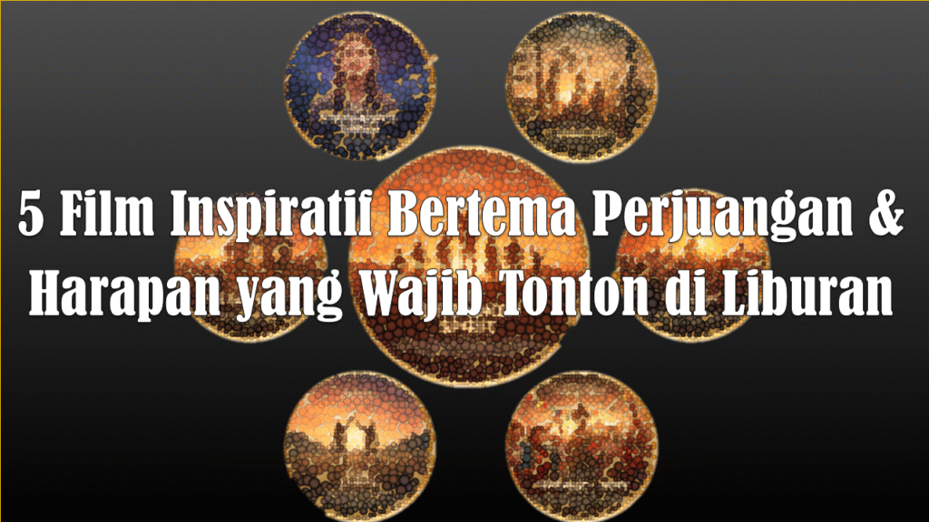 5 Film Inspiratif Bertema Perjuangan & Harapan di Liburan Ini