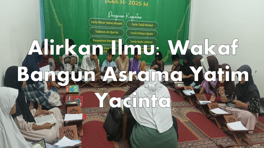 Alirkan Ilmu: Wakaf Bangun Asrama Yatim Yacinta