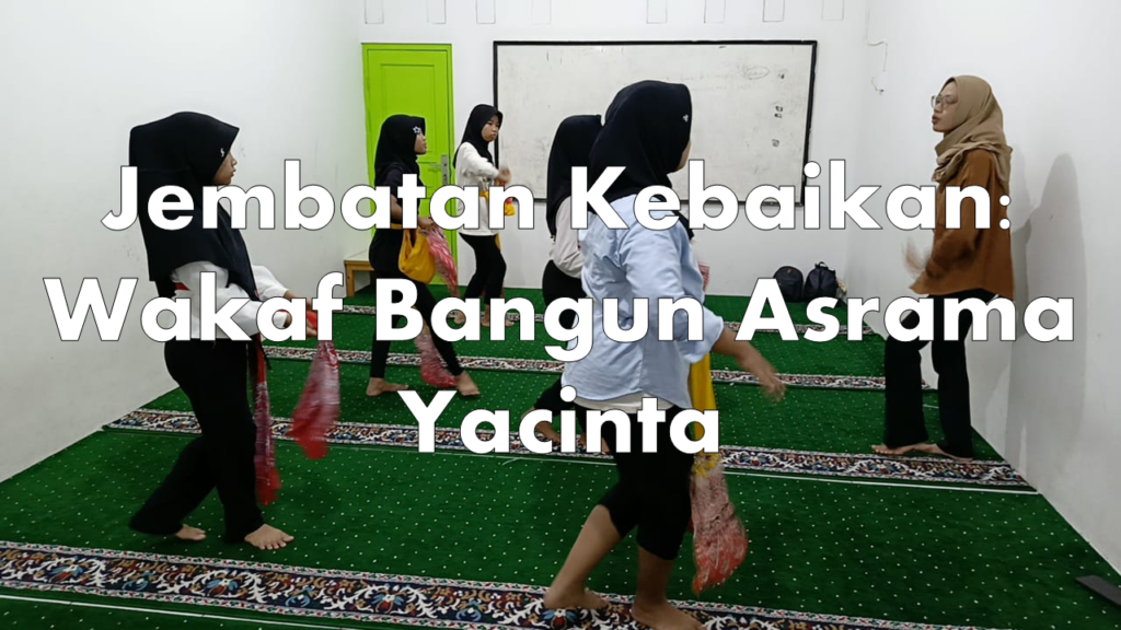 Jembatan Kebaikan: Wakaf Bangun Asrama Yacinta