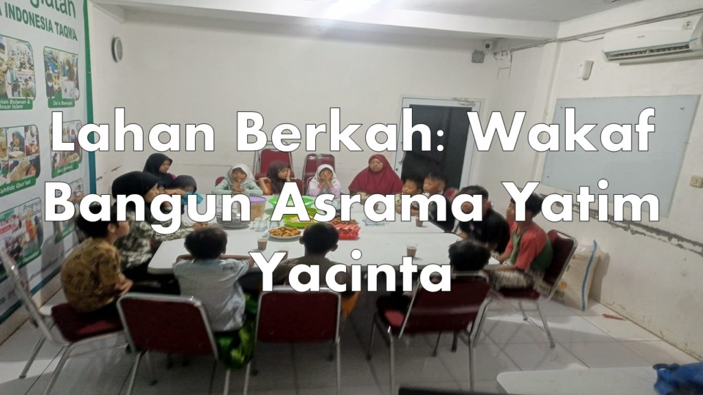 Lahan Berkah: Wakaf Bangun Asrama Yatim Yacinta