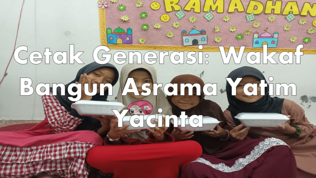 Cetak Generasi: Wakaf Bangun Asrama Yatim Yacinta