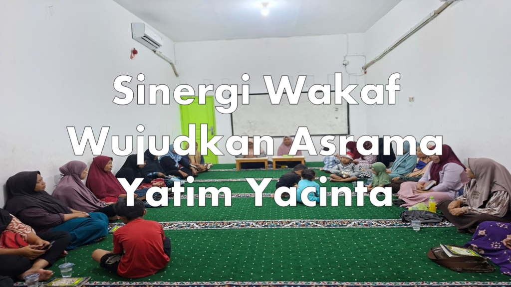 Sinergi Wakaf Wujudkan Asrama Yatim Yacinta