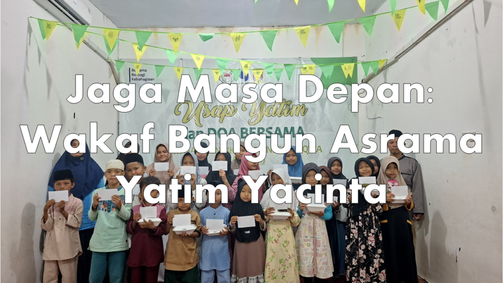Jaga Masa Depan: Wakaf Bangun Asrama Yatim Yacinta